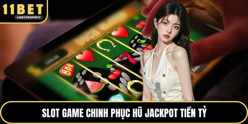 Slot game chinh phục hũ Jackpot tiền tỷ