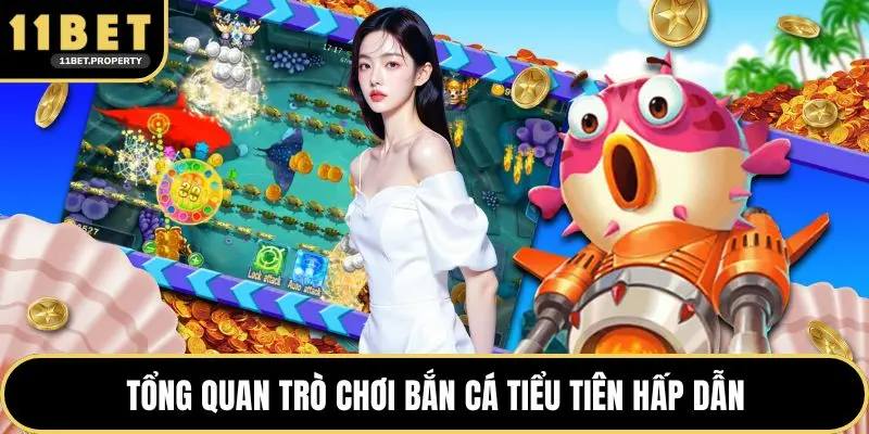 Tổng quan trò chơi bắn cá Tiểu Tiên hấp dẫn